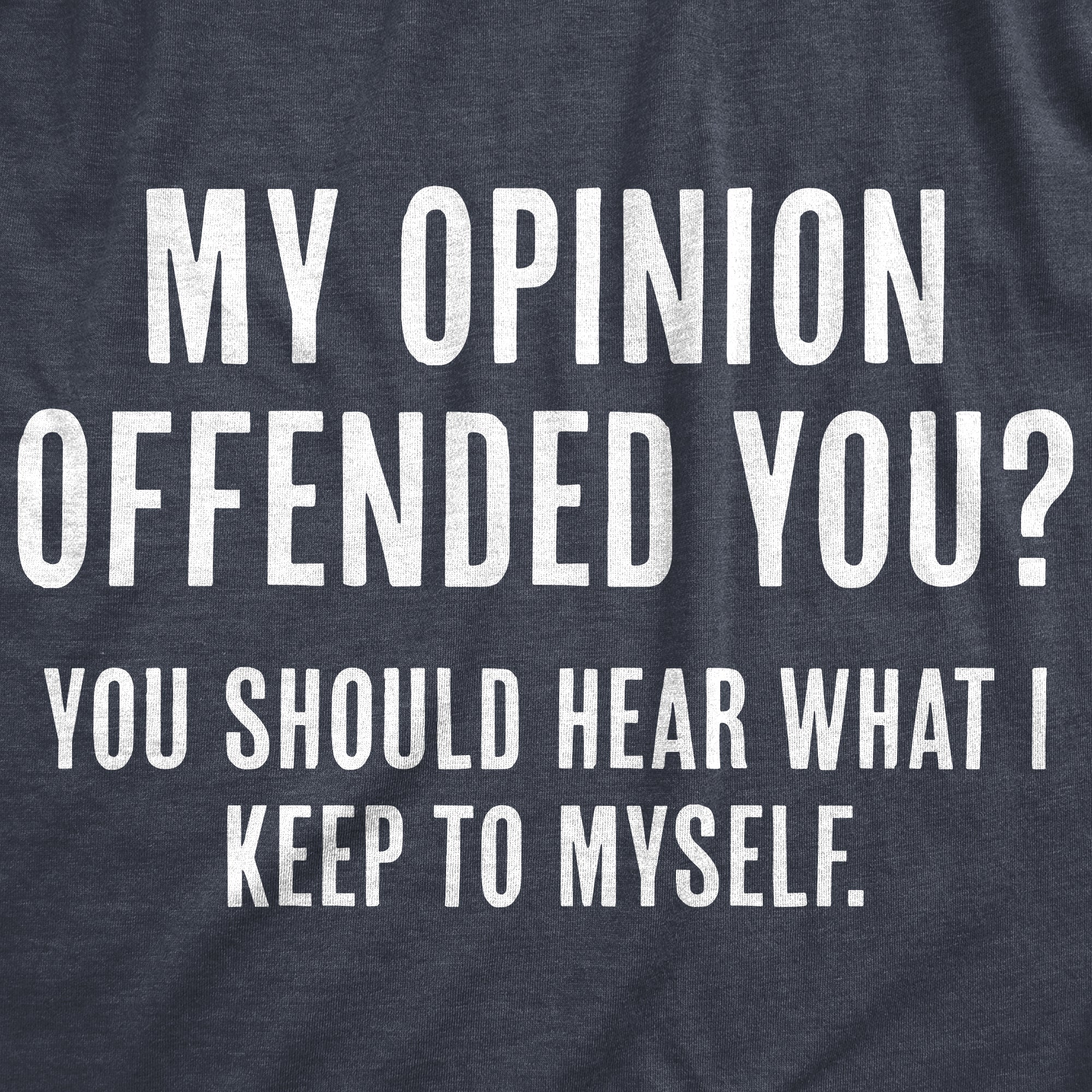 Funny Heather Navy - Opinion Offended My Opinion Offended You? You Should Hear What I Keep To Myself Womens T Shirt Nerdy Sarcastic Tee