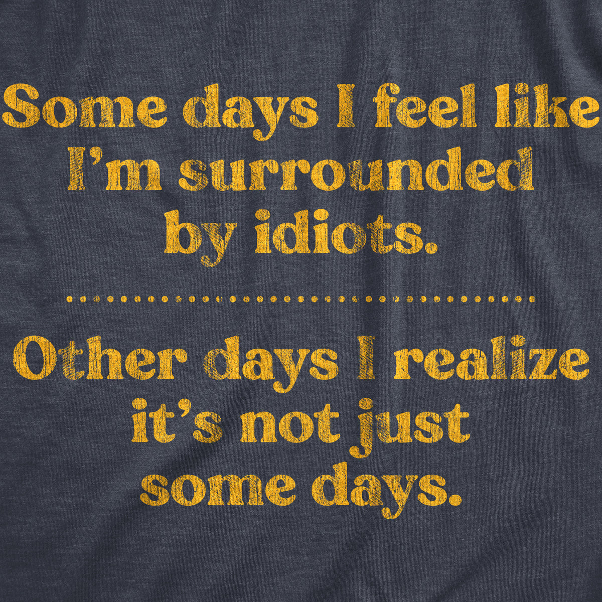 Some Days I&#39;m Surrounded By Idoits Men&#39;s T Shirt