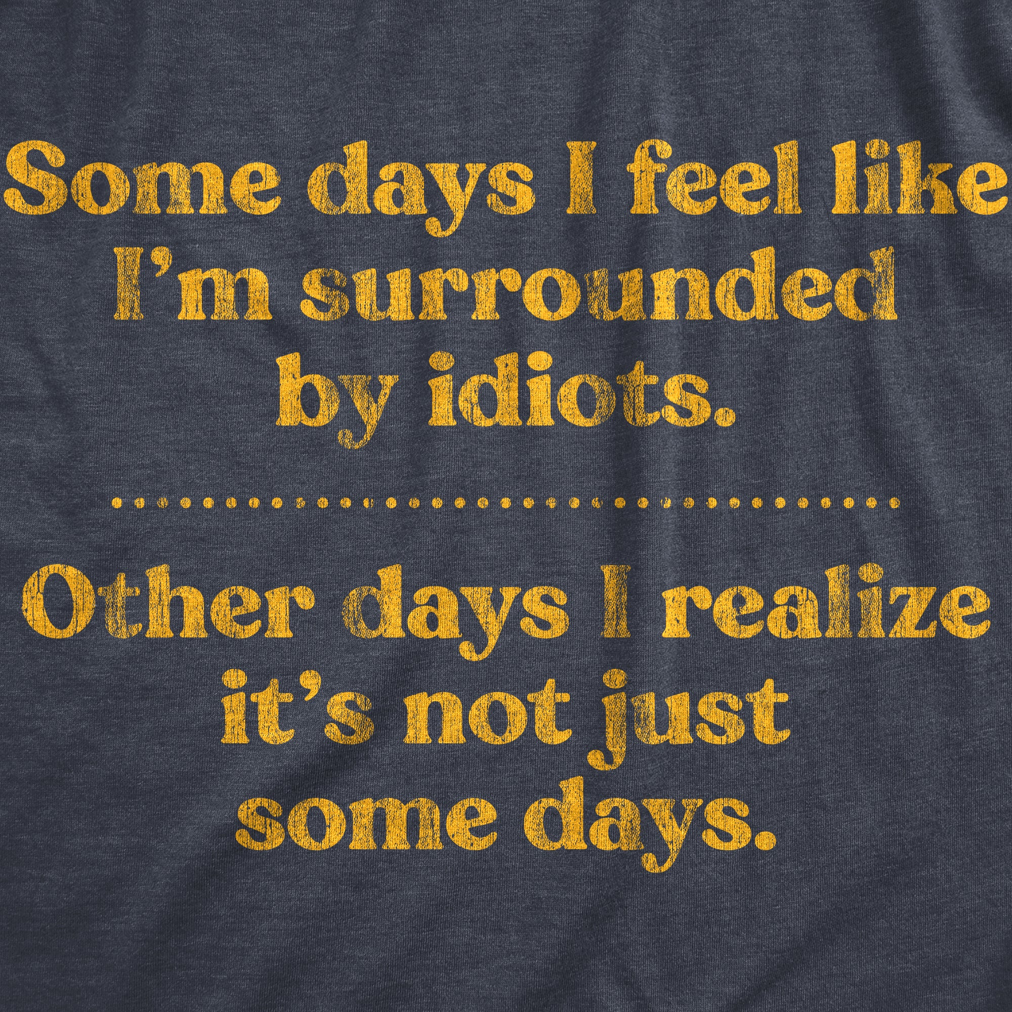 Funny Heather Navy - Surrounded by Idiots Some Days I'm Surrounded By Idoits Mens T Shirt Nerdy Sarcastic Tee