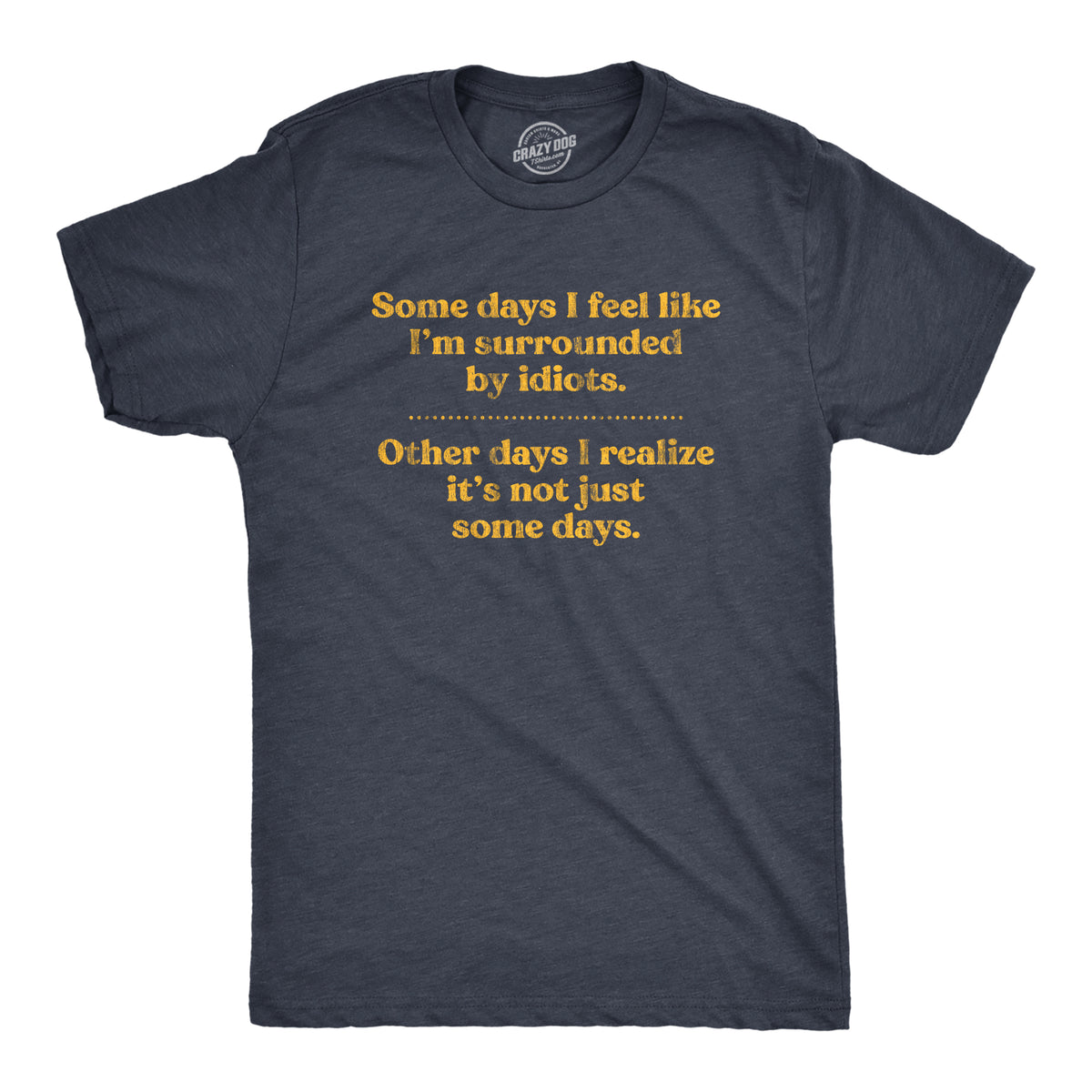 Funny Heather Navy - Surrounded by Idiots Some Days I&#39;m Surrounded By Idoits Mens T Shirt Nerdy Sarcastic Tee