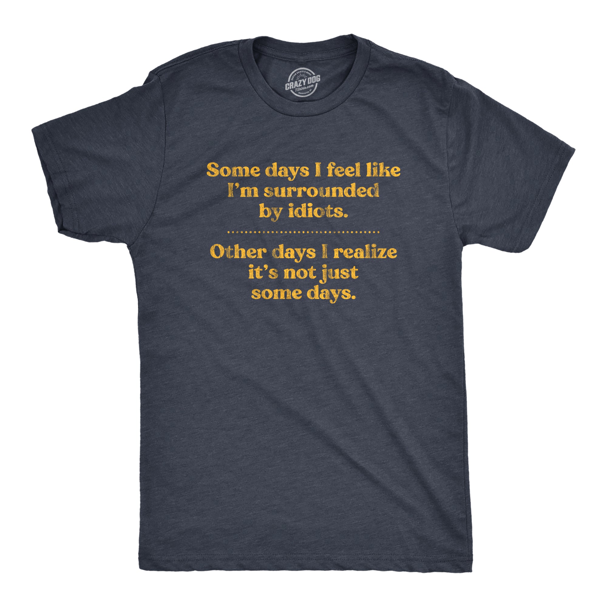 Funny Heather Navy - Surrounded by Idiots Some Days I'm Surrounded By Idoits Mens T Shirt Nerdy Sarcastic Tee