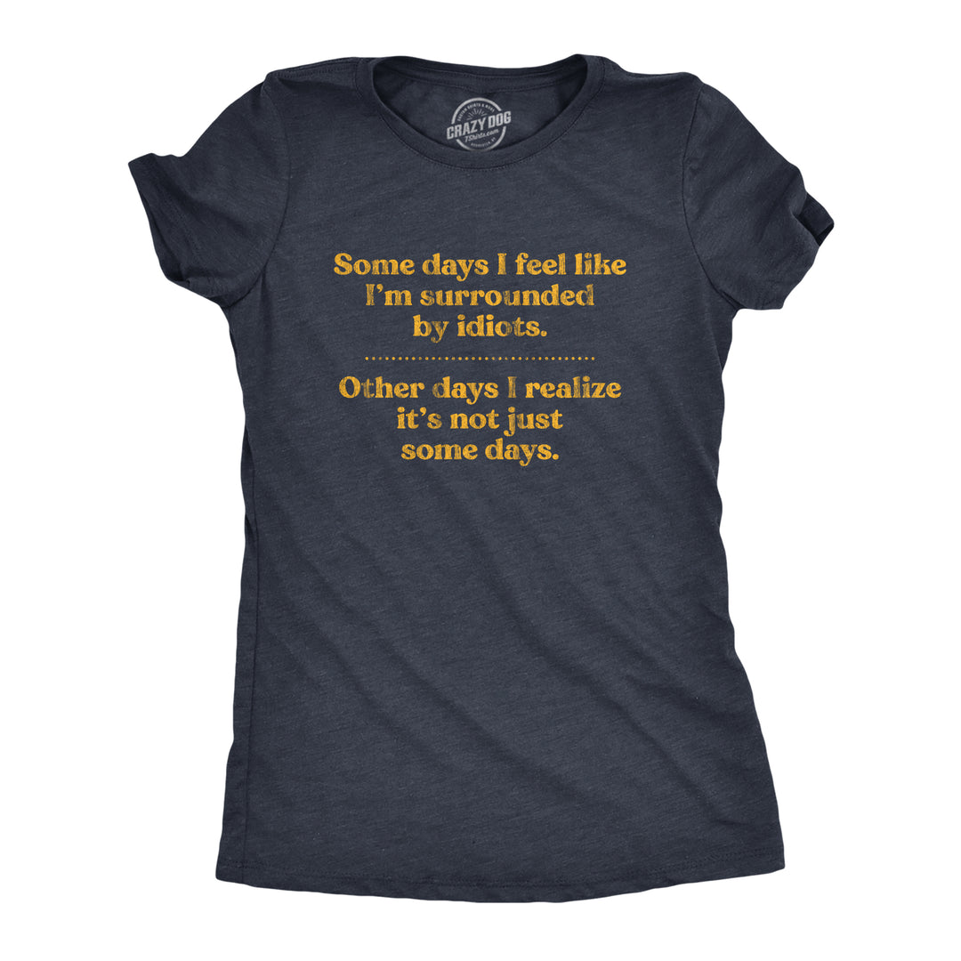 Funny Heather Navy Some Days I'm Surrounded By Idoits Womens T Shirt Nerdy Sarcastic Tee