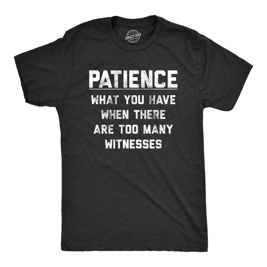Funny Heather Black Patience What You Have When There Are Too Many Witnesses Mens T Shirt Nerdy Sarcastic Tee