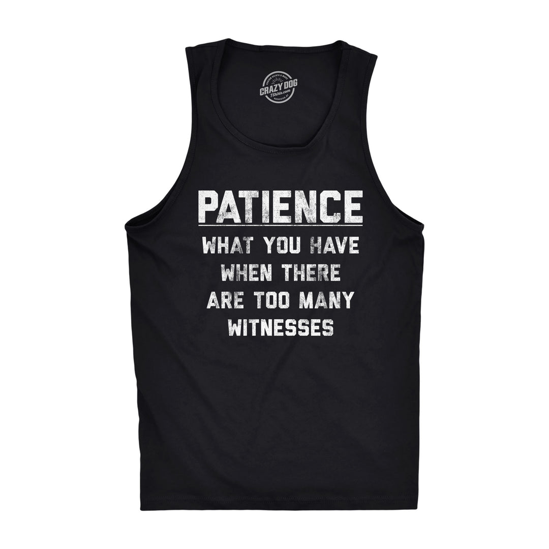 Funny Black Patience What You Have When There Are Too Many Witnesses Mens Tank Top Nerdy Sarcastic Tee
