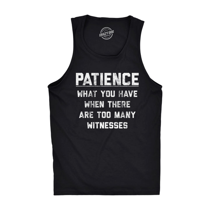 Funny Black Patience What You Have When There Are Too Many Witnesses Mens Tank Top Nerdy Sarcastic Tee