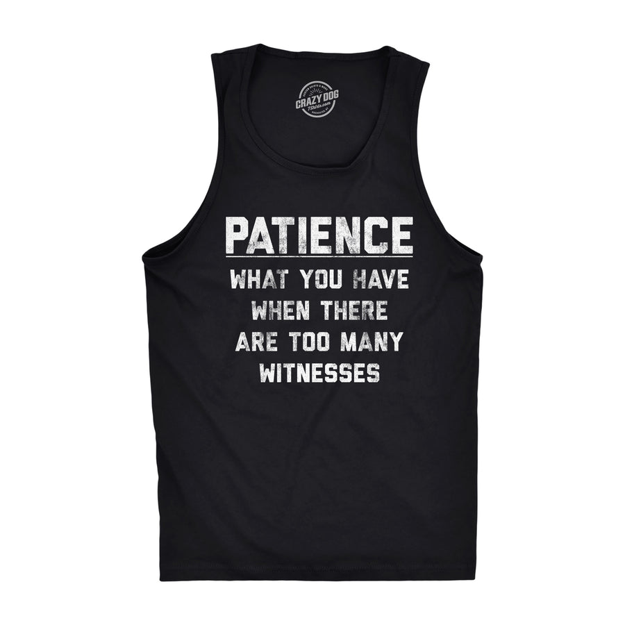 Funny Black Patience What You Have When There Are Too Many Witnesses Mens Tank Top Nerdy Sarcastic Tee