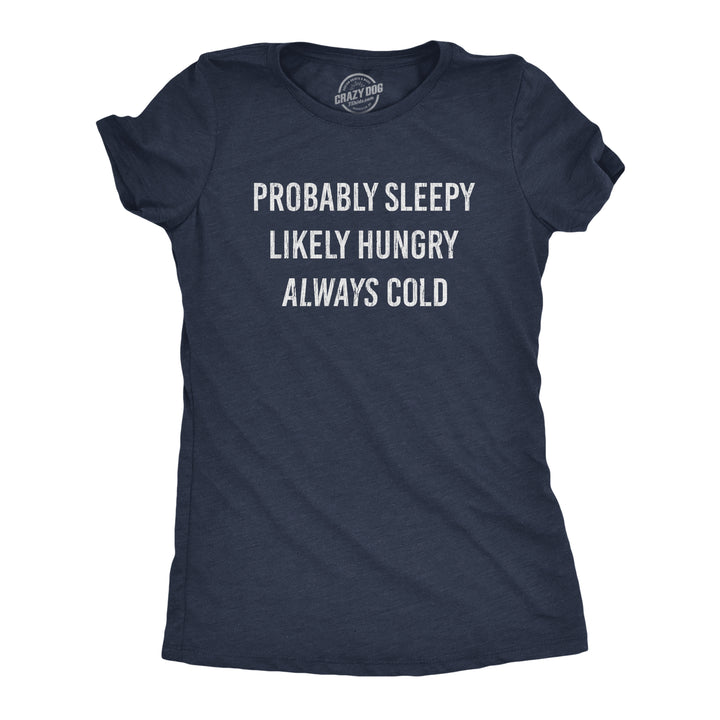 Funny Heather Navy Probably Sleepy Likely Hungry Always Cold Womens T Shirt Nerdy Food Sarcastic Tee
