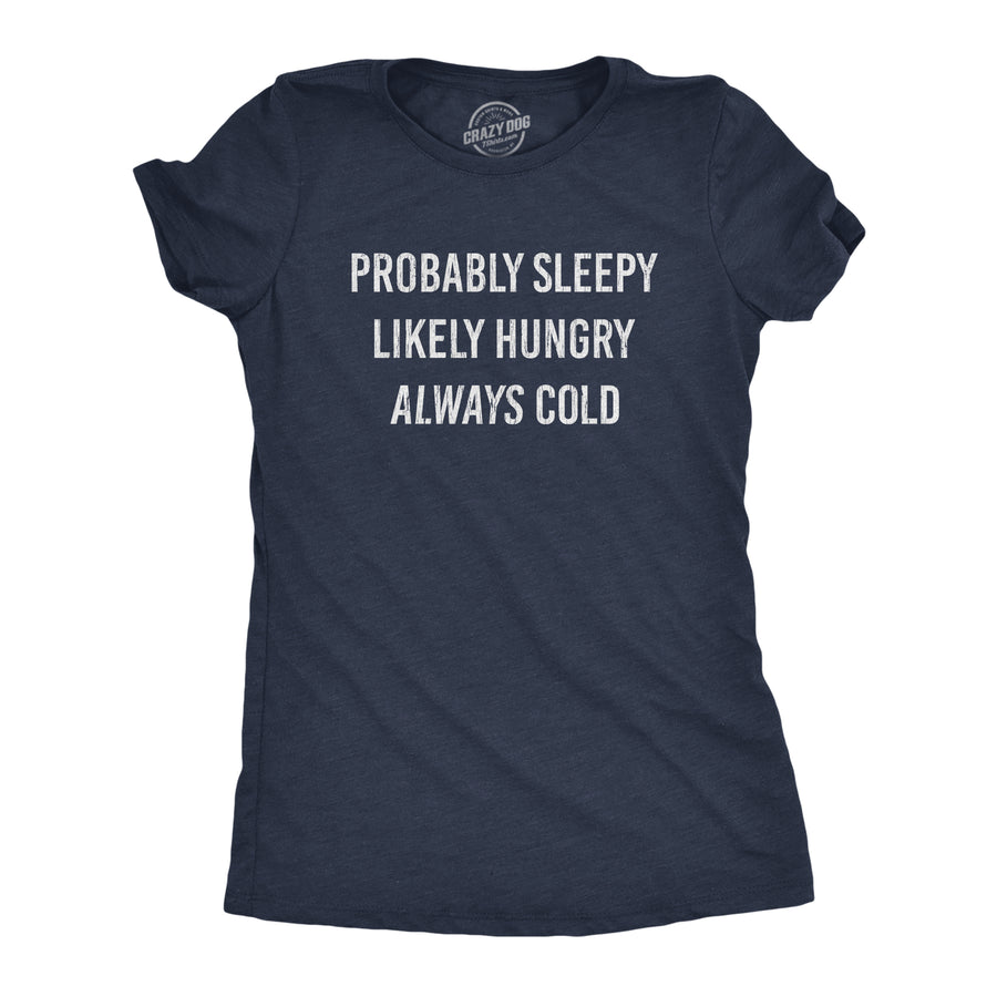 Funny Heather Navy Probably Sleepy Likely Hungry Always Cold Womens T Shirt Nerdy Food Sarcastic Tee