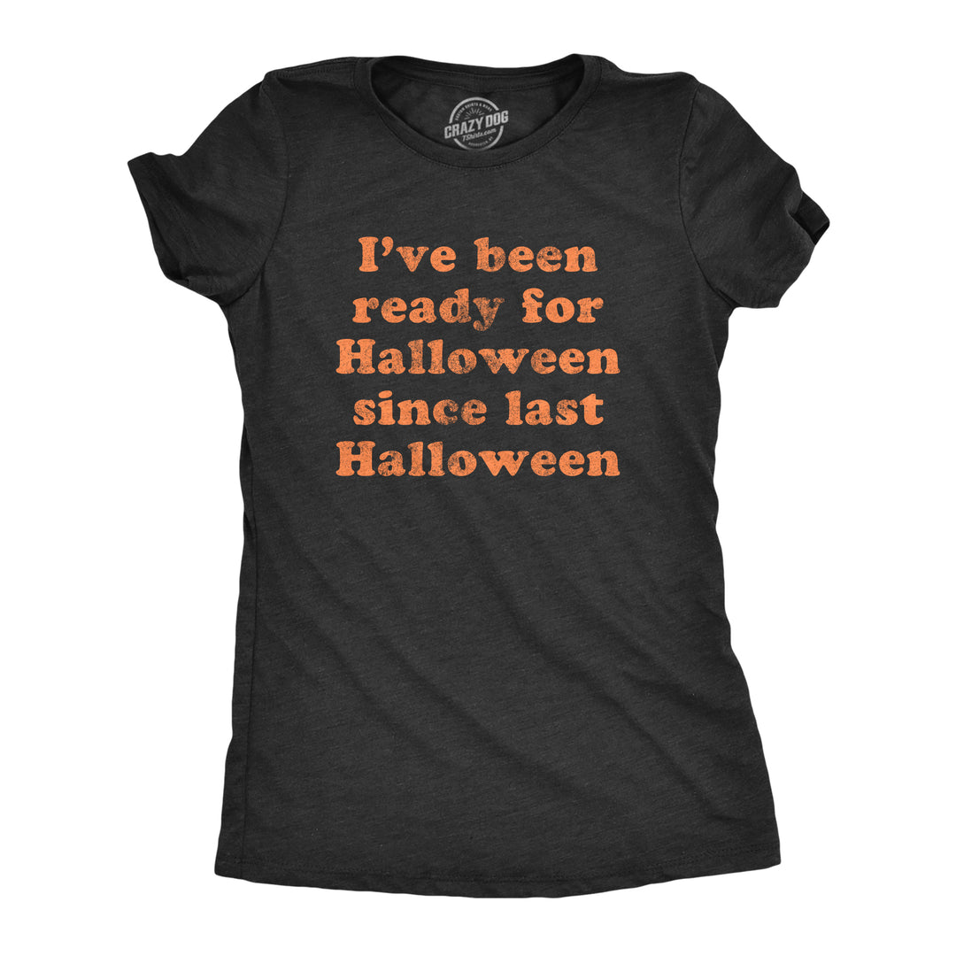 Funny Heather Black Ready For Halloween Since Last Halloween Womens T Shirt Nerdy Halloween Tee