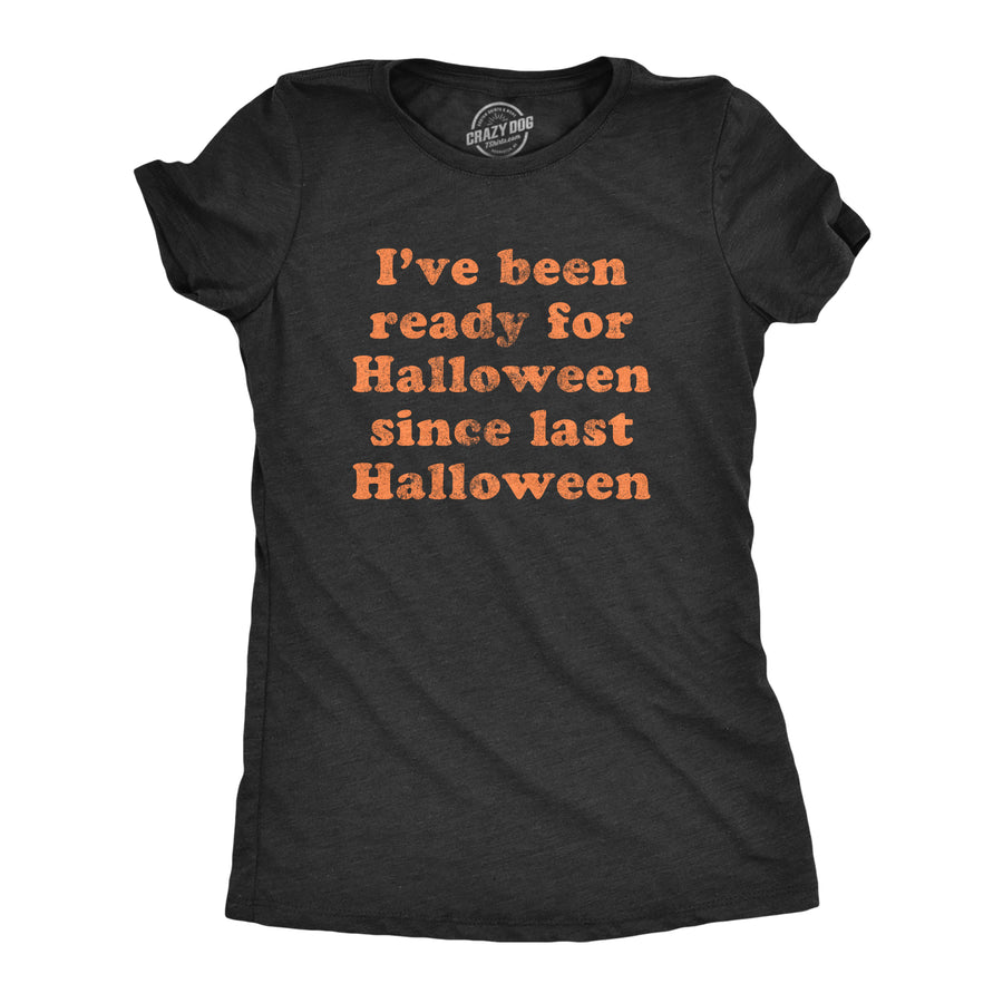 Funny Heather Black Ready For Halloween Since Last Halloween Womens T Shirt Nerdy Halloween Tee