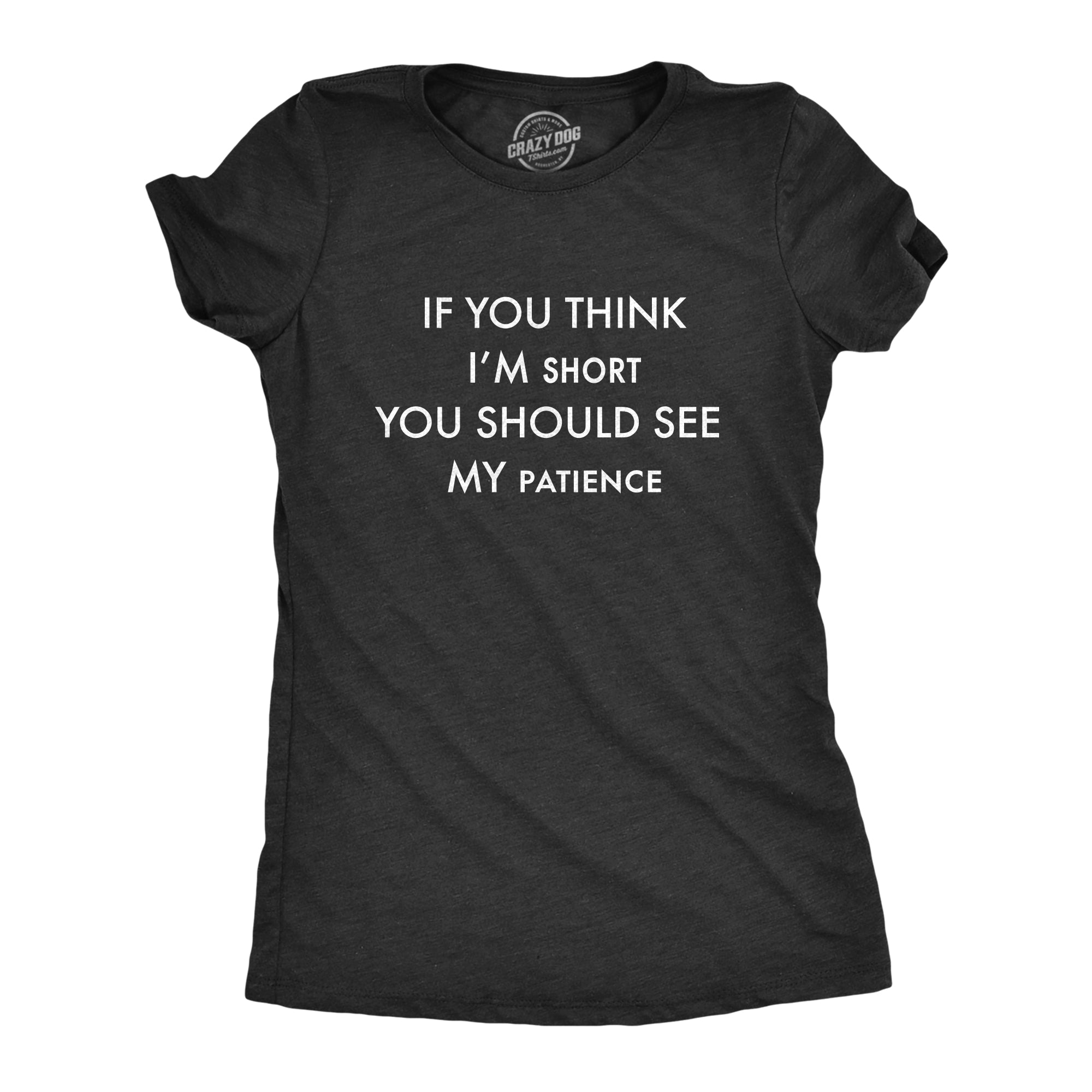 Funny Heather Black - Short Patience If You Think I'm Short You Should See My Patience Womens T Shirt Nerdy Sarcastic Tee
