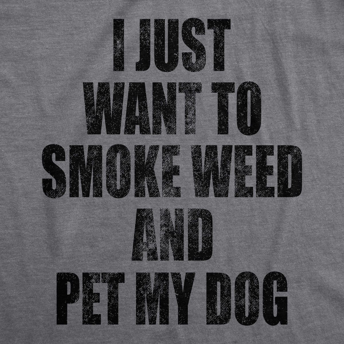 I Just Want To Smoke Weed And Pet My Dog Men&#39;s T Shirt