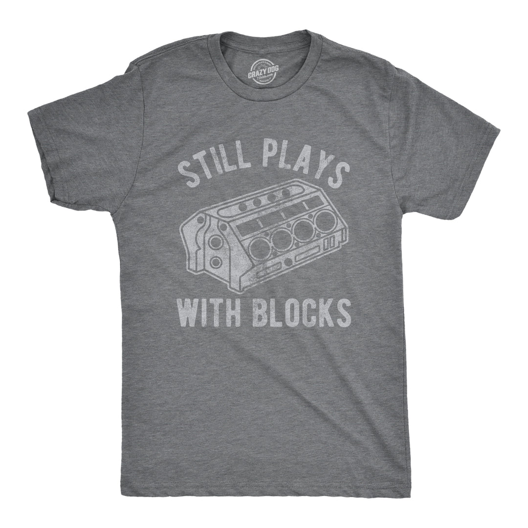 Funny Dark Heather Grey Still Plays With Blocks Mens T Shirt Nerdy Mechanic Sarcastic Tee