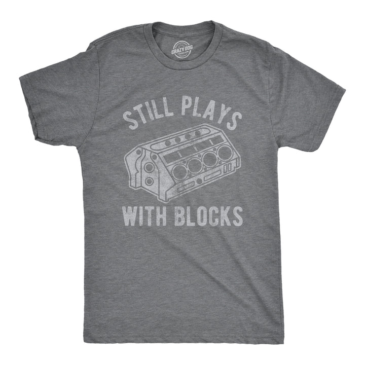 Funny Dark Heather Grey Still Plays With Blocks Mens T Shirt Nerdy Mechanic Sarcastic Tee