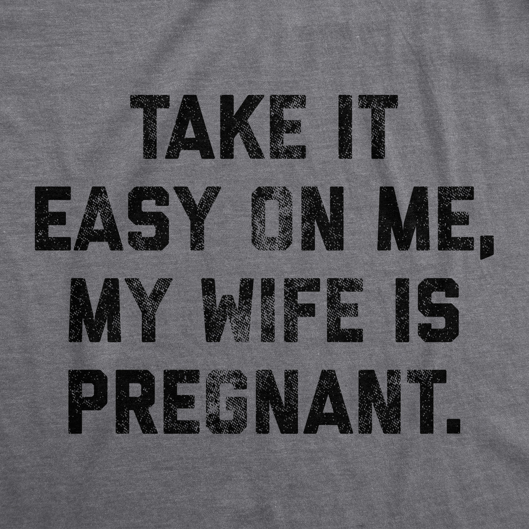 Take It Easy On Me My Wife Is Pregnant Men's T Shirt