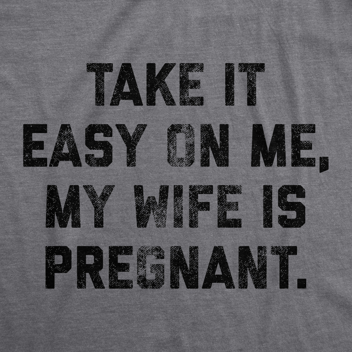 Take It Easy On Me My Wife Is Pregnant Men&#39;s T Shirt