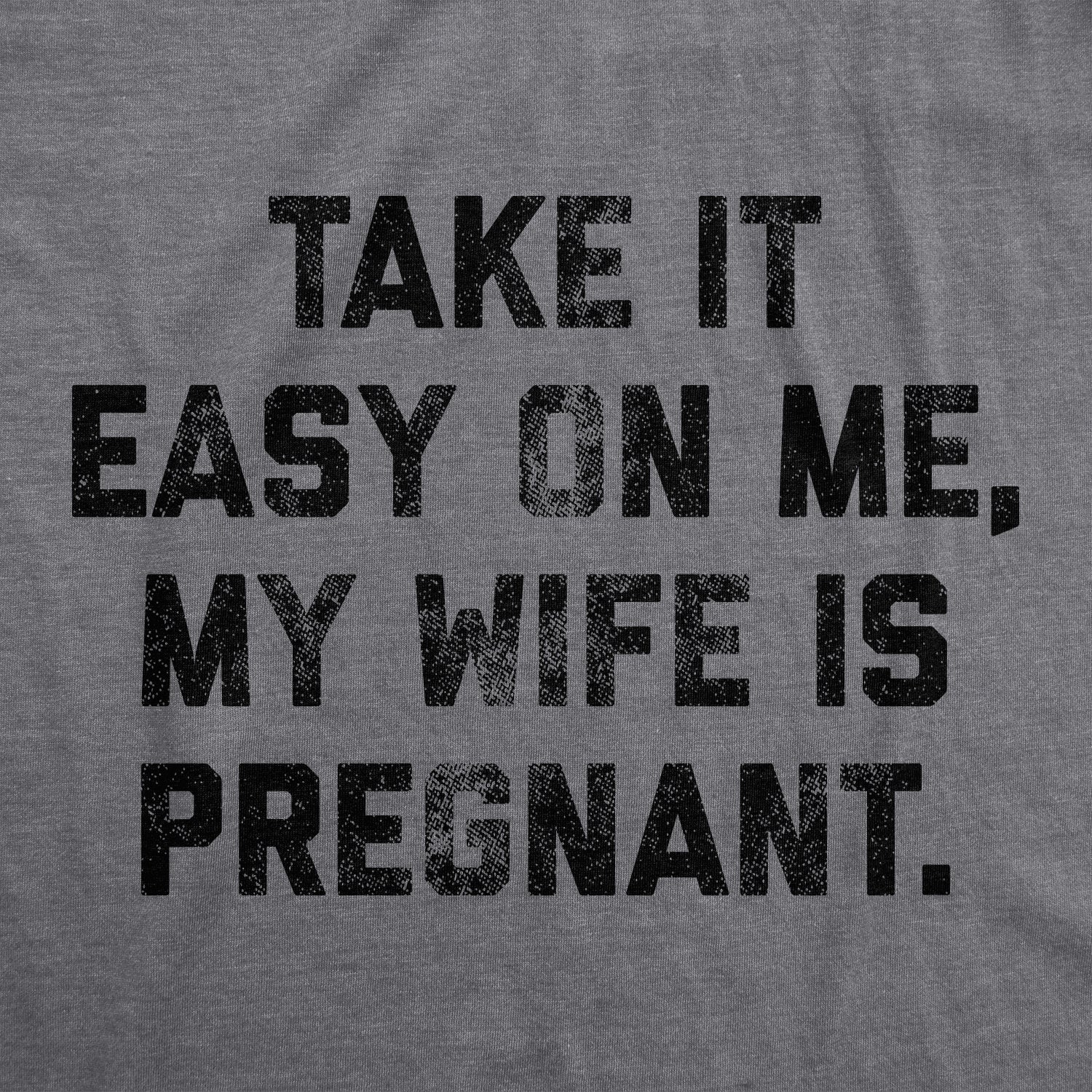 Funny Dark Heather Grey - Pregnant Wife Take It Easy On Me My Wife Is Pregnant Mens T Shirt Nerdy Father's Day Tee