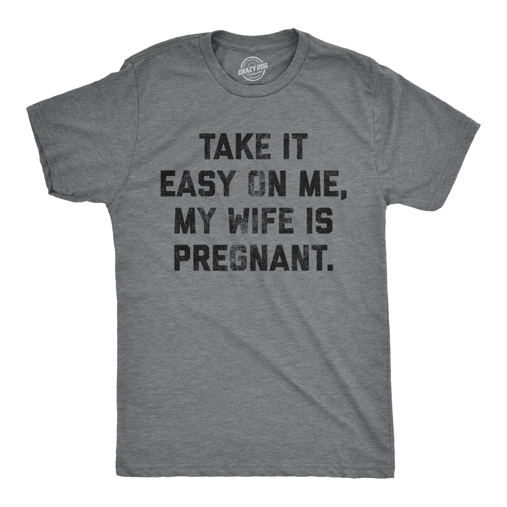 Funny Dark Heather Grey - Pregnant Wife Take It Easy On Me My Wife Is Pregnant Mens T Shirt Nerdy Father's Day Tee