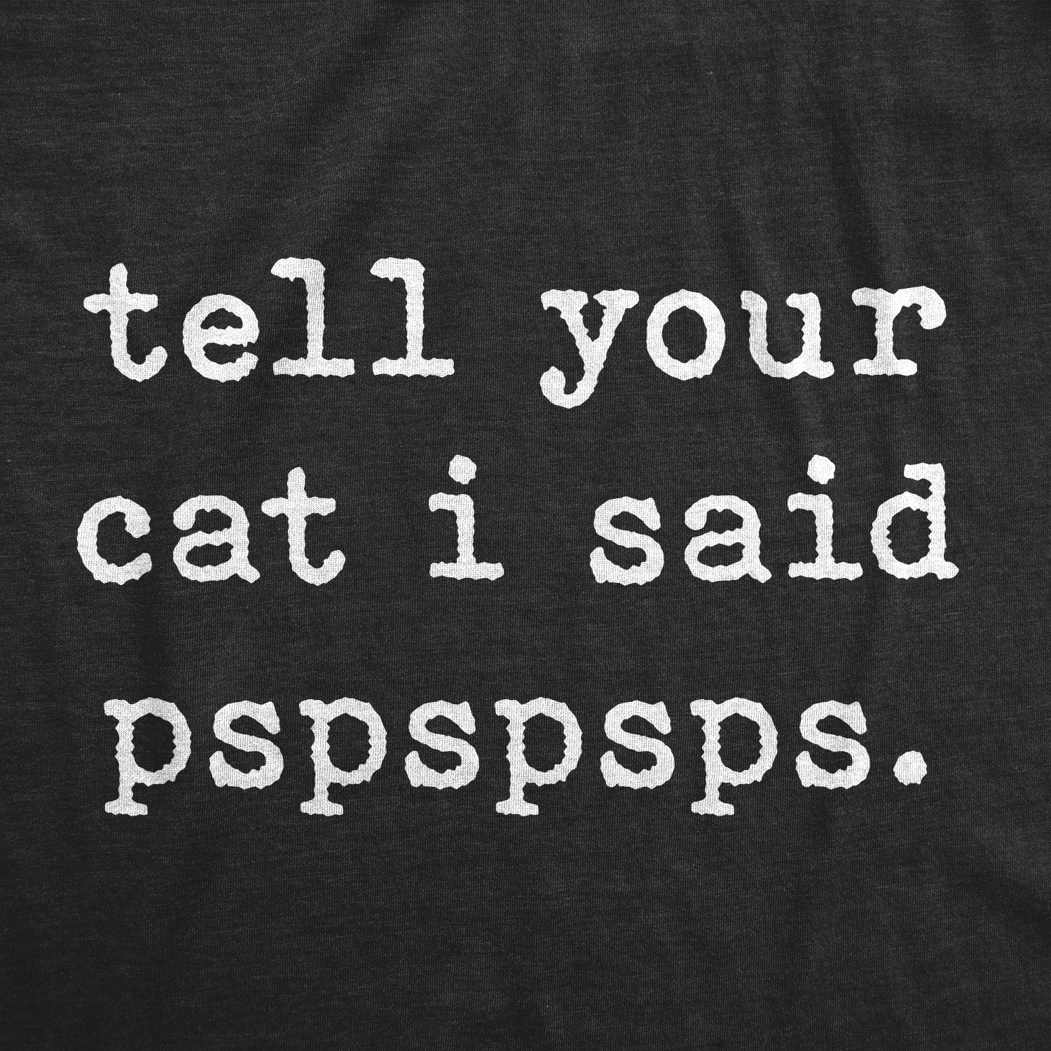Funny Heather Black Tell Your Cat I Said Pspspsps Mens T Shirt Nerdy Cat Tee