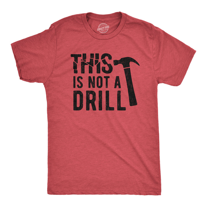 Funny Heather Red This Is Not A Drill Mens T Shirt Nerdy Father's Day Tee