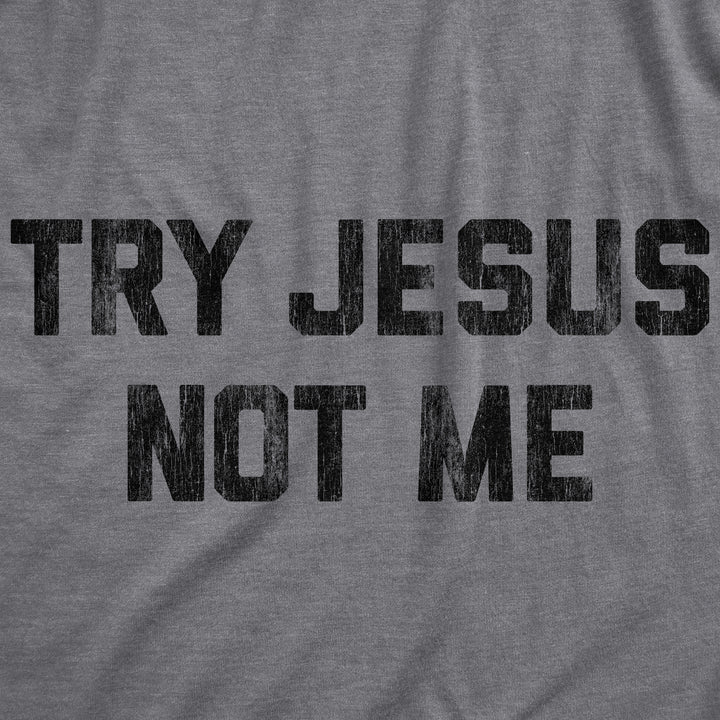 Try Jesus Not Me Men's T Shirt