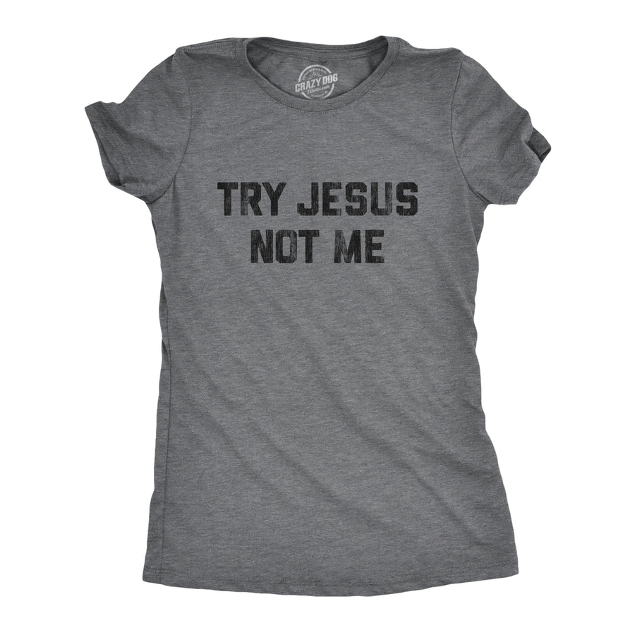 Funny Dark Heather Grey Try Jesus Not Me Womens T Shirt Nerdy Religion Tee