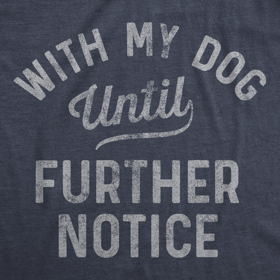 With My Dog Until Further Notice Men's T Shirt