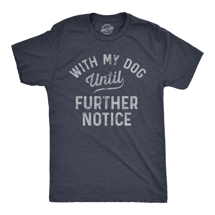Funny Heather Navy With My Dog Until Further Notice Mens T Shirt Nerdy Dog Tee
