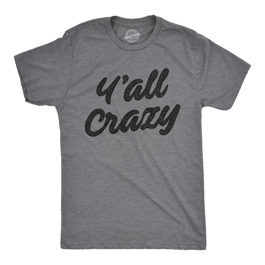 Funny Dark Heather Grey Y'all Crazy Mens T Shirt Nerdy Sarcastic Tee