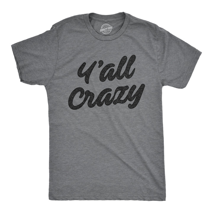 Funny Dark Heather Grey Y'all Crazy Mens T Shirt Nerdy Sarcastic Tee