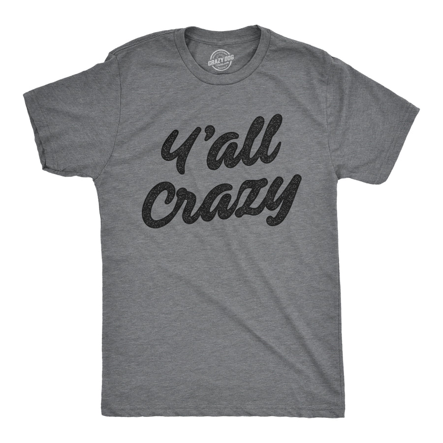 Funny Dark Heather Grey Y'all Crazy Mens T Shirt Nerdy Sarcastic Tee