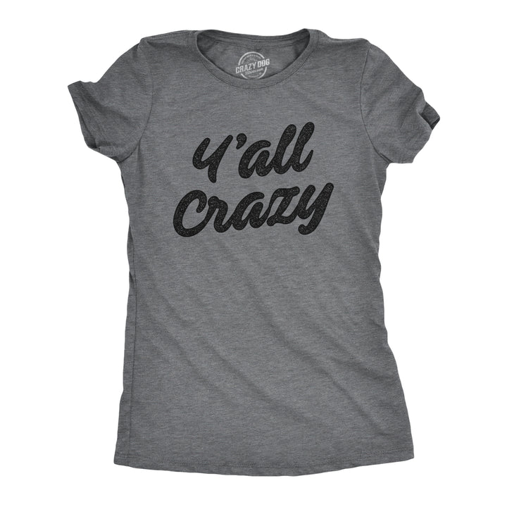 Funny Dark Heather Grey Y'all Crazy Womens T Shirt Nerdy Sarcastic Tee
