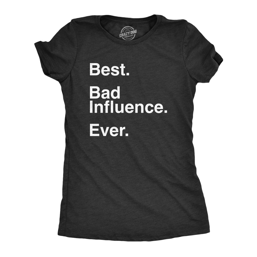 Funny Heather Black Best Bad Influence Ever Womens T Shirt Nerdy Sarcastic Tee