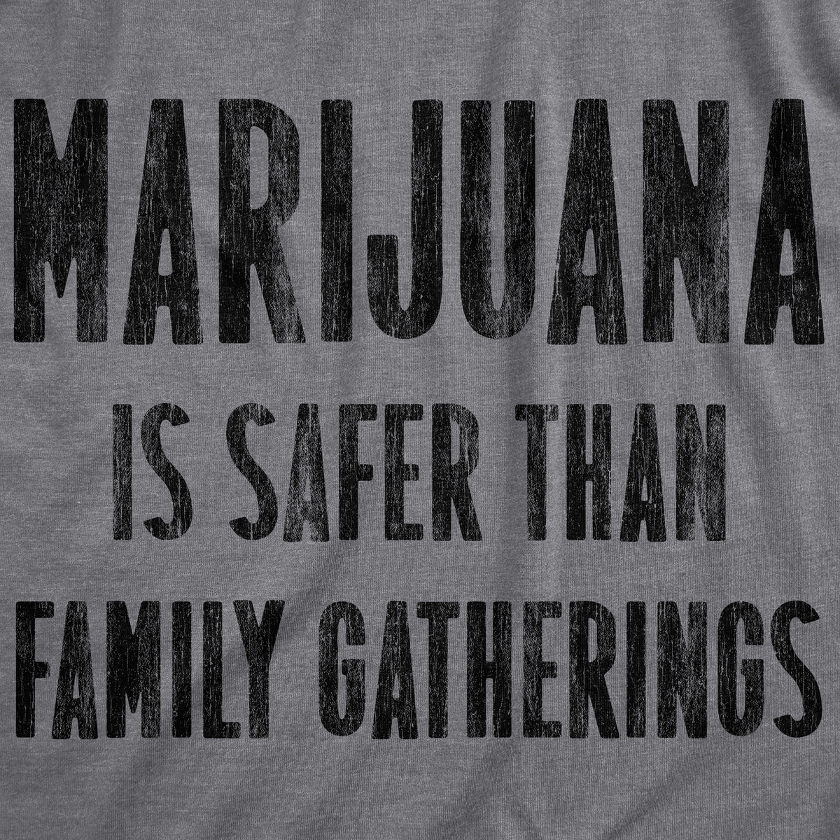 Marijuana Is Safer Than Family Gatherings Men&#39;s T Shirt