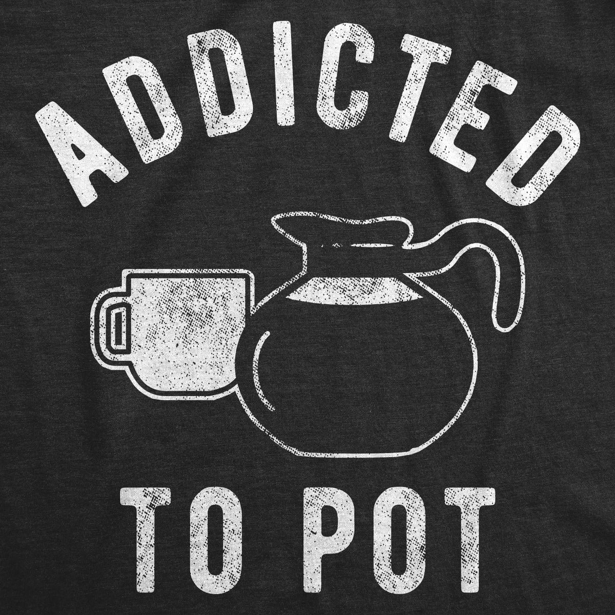 Addicted To Pot Men&#39;s T Shirt