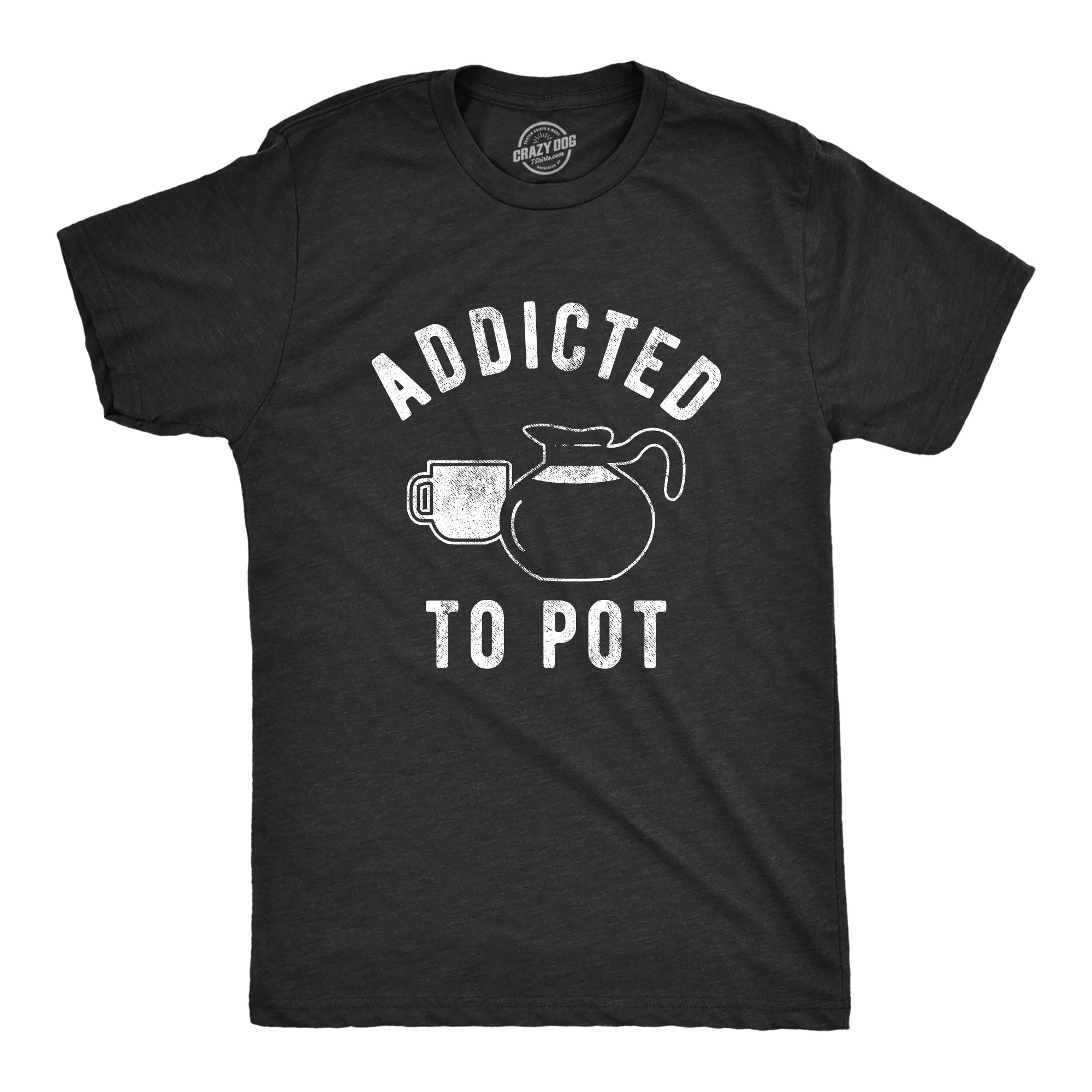 Funny Heather Black Addicted To Pot Mens T Shirt Nerdy 420 Coffee 0 Tee