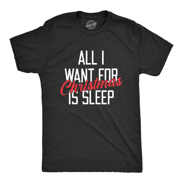 Funny Heather Black - SLEEP All I Want For Christmas Is Sleep Mens T Shirt Nerdy Christmas Sarcastic Tee