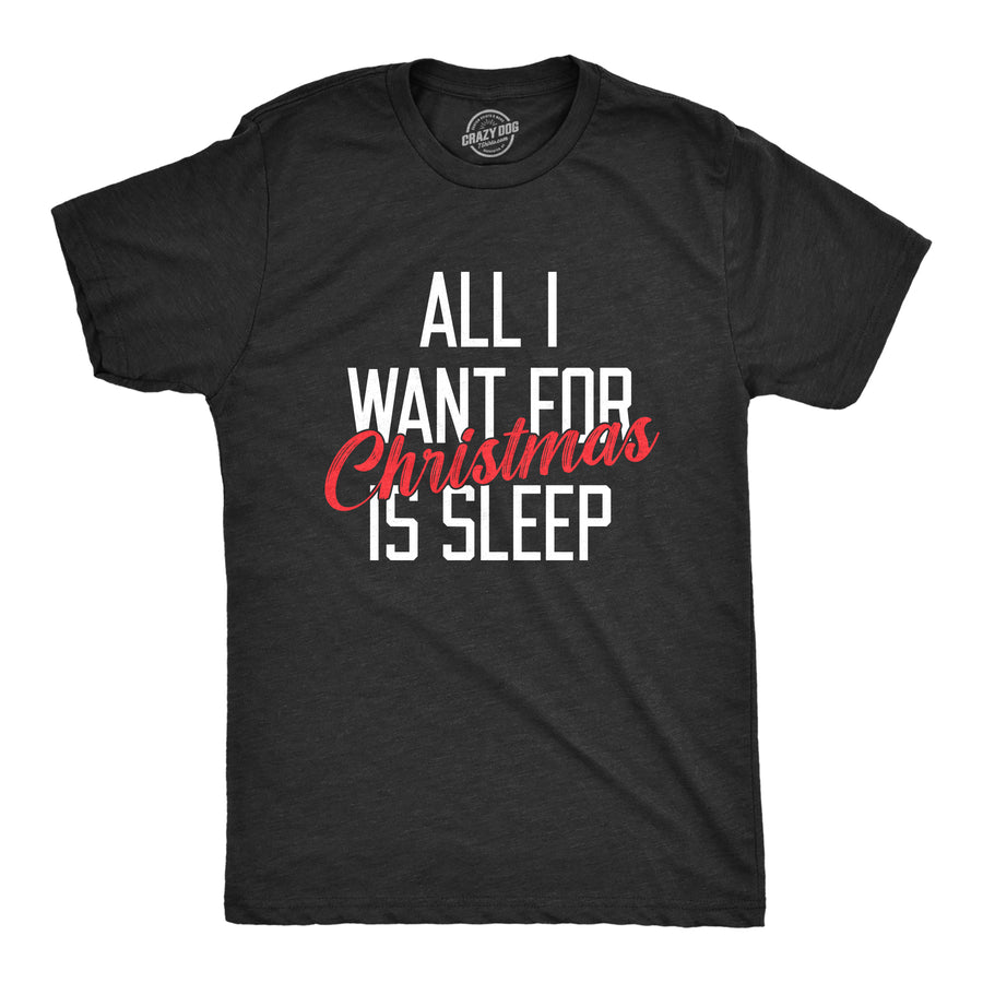 Funny Heather Black - SLEEP All I Want For Christmas Is Sleep Mens T Shirt Nerdy Christmas Sarcastic Tee
