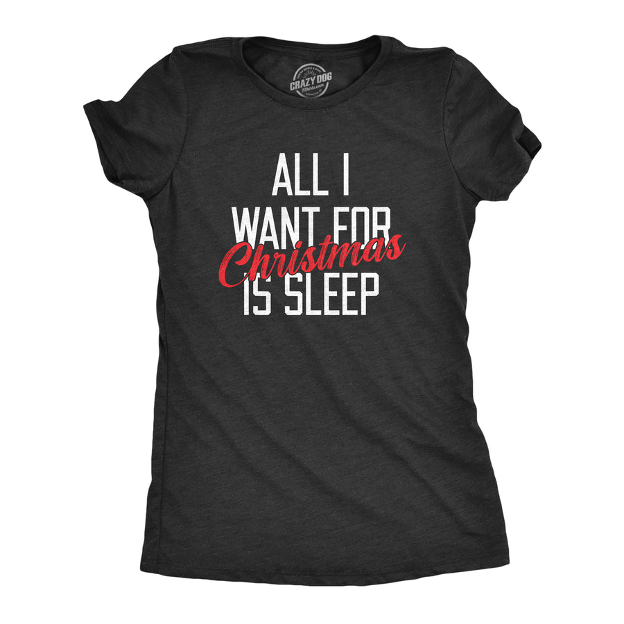 Funny Heather Black - SLEEP All I Want For Christmas Is Sleep Womens T Shirt Nerdy Christmas Sarcastic Tee