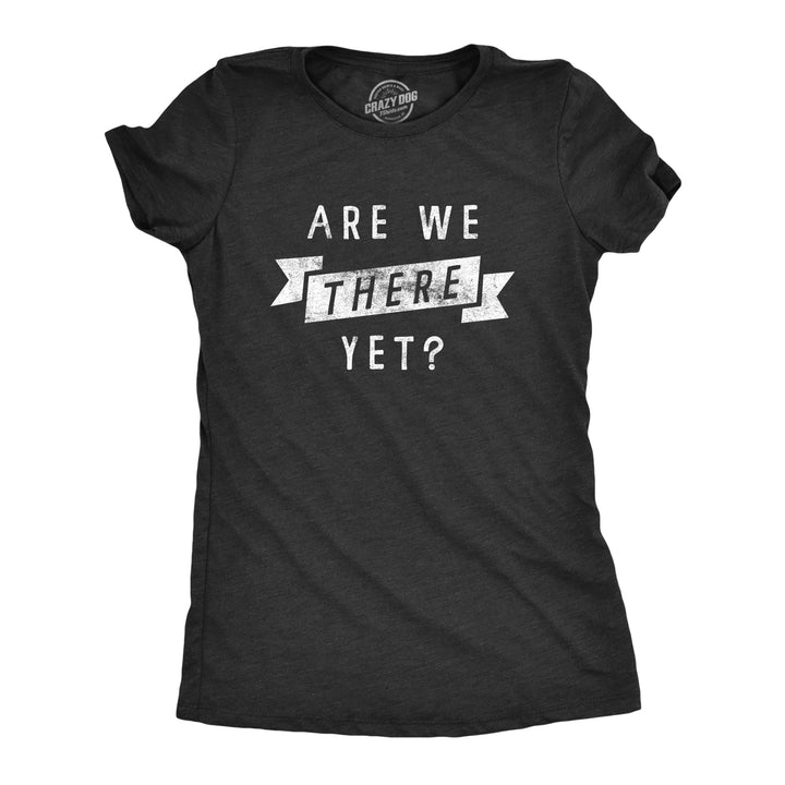 Funny Heather Black Are We There Yet Womens T Shirt Nerdy vacation Tee