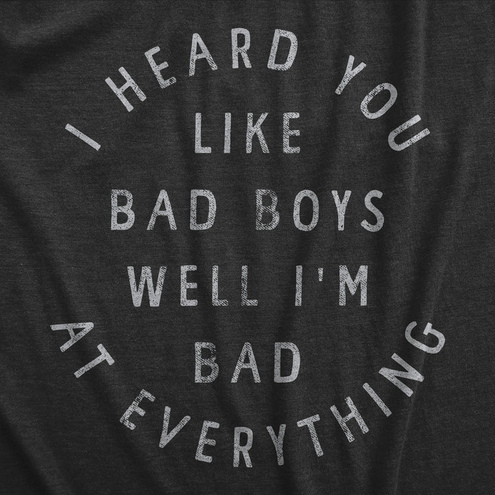 I Heard You Like Bad Boys Well Im Bad At Everything Men's T Shirt