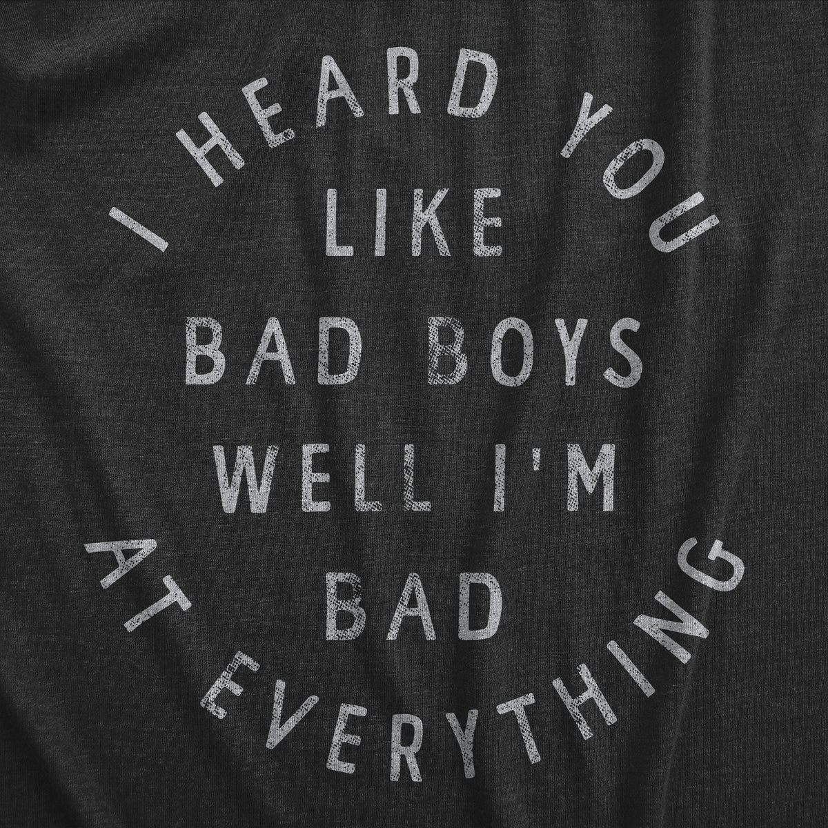 I Heard You Like Bad Boys Well Im Bad At Everything Men&#39;s T Shirt