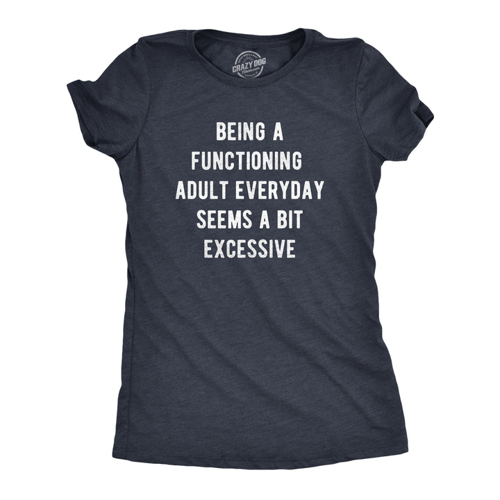 Funny Heather Navy - FUNCTIONING Being A Functioning Adult Everyday Seems A Bit Excessive Womens T Shirt Nerdy Sarcastic Tee