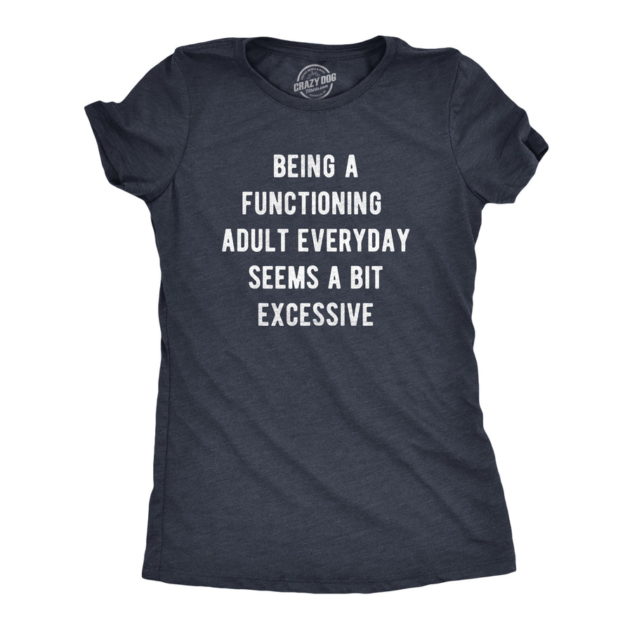 Funny Heather Navy - FUNCTIONING Being A Functioning Adult Everyday Seems A Bit Excessive Womens T Shirt Nerdy Sarcastic Tee