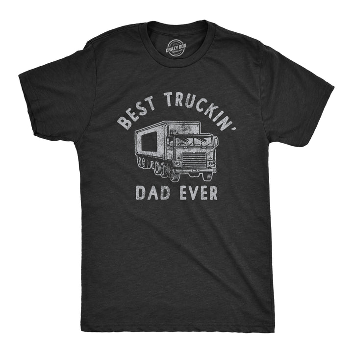 Funny Heather Black Best Truckin Dad Ever Mens T Shirt Nerdy Father's Day Sarcastic Tee