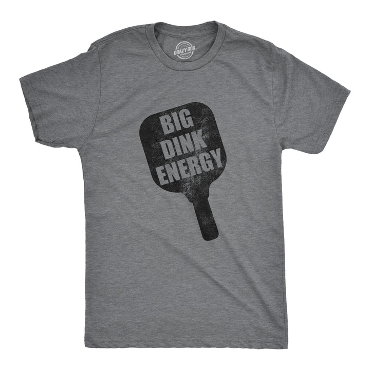 Funny Dark Heather Grey - Dink Energy Big Dink Energy Mens T Shirt Nerdy Pickleball Sarcastic Tee