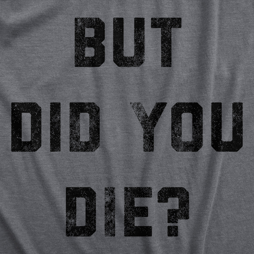 But Did You Die Men's T Shirt