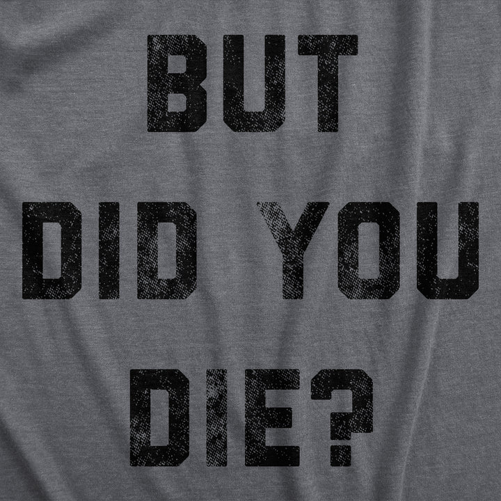 But Did You Die Men's T Shirt