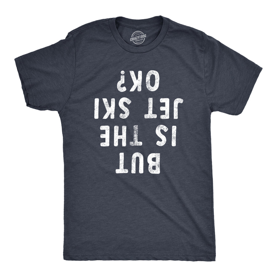 Funny Heather Navy But Is The Jet Ski Okay Mens T Shirt Nerdy Sarcastic Tee