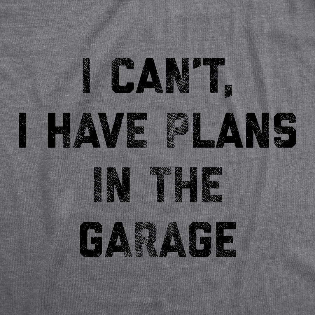 I Can't I Have Plans In The Garage Men's T Shirt